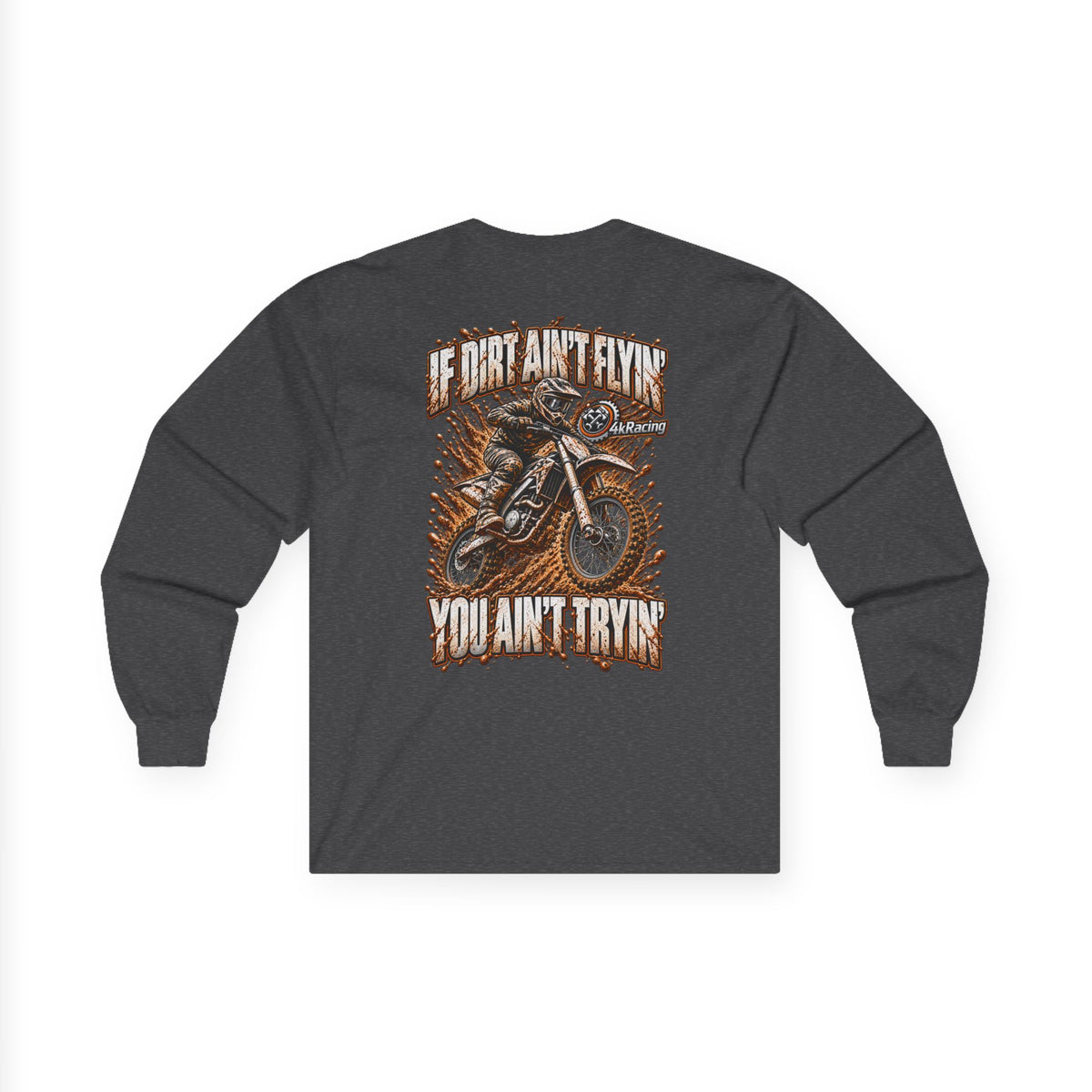 4kRacing Long Sleeve Tee — If the Dirt Ain’t Flyin’, You Ain’t Tryin’