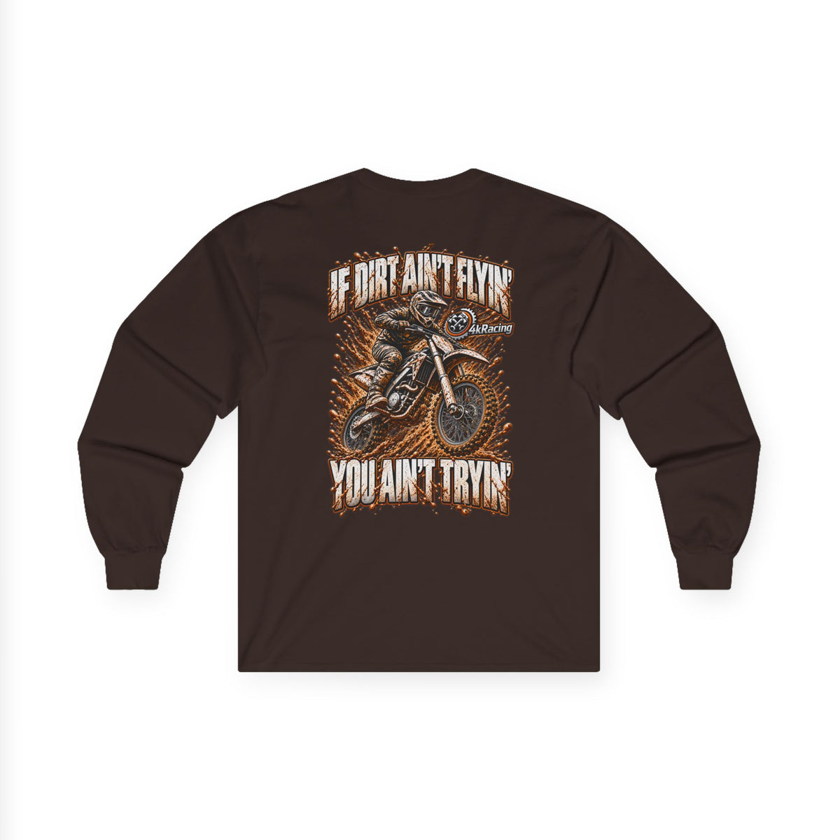 4kRacing Long Sleeve Tee — If the Dirt Ain’t Flyin’, You Ain’t Tryin’